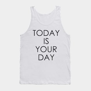 Today is Your Day Tank Top